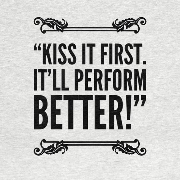 Kiss it first! It’ll perform better by MattisMatt83